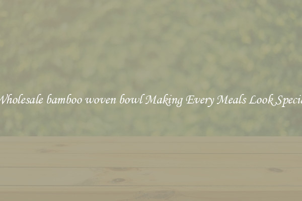 Wholesale bamboo woven bowl Making Every Meals Look Special