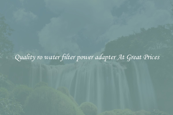 Quality ro water filter power adapter At Great Prices