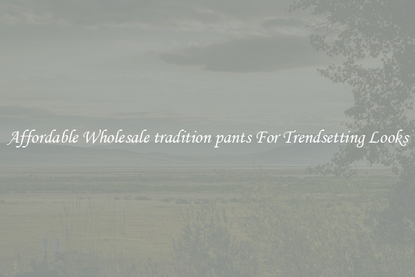 Affordable Wholesale tradition pants For Trendsetting Looks